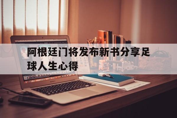 阿根廷门将发布新书分享足球人生心得的简单介绍