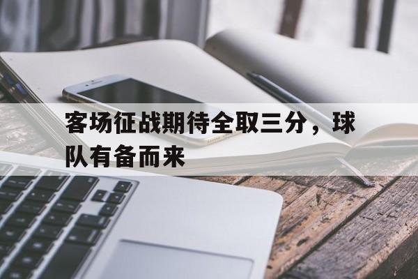 关于客场征战期待全取三分,球队有备而来的信息