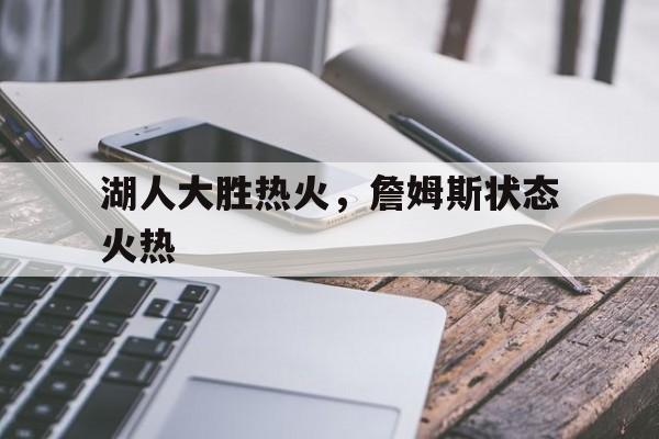 湖人大胜热火,詹姆斯状态火热